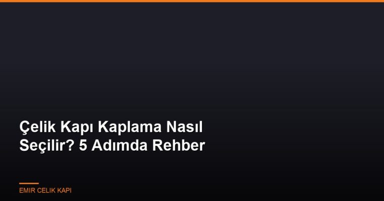 Celik-Kapi-Kaplama-Nasil-Secilir-5-Adimda-Rehber-Featured