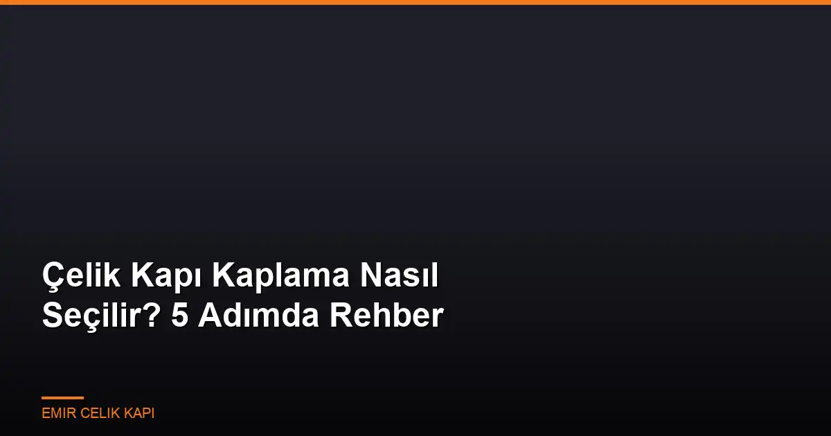 Celik-Kapi-Kaplama-Nasil-Secilir-5-Adimda-Rehber-Featured