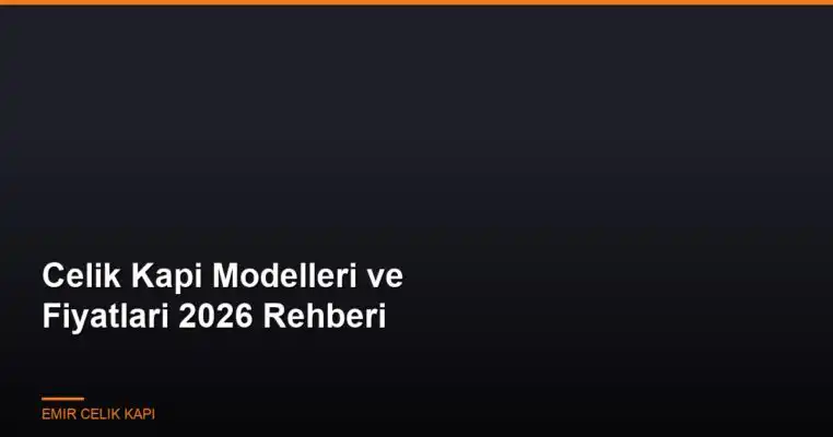 Celik-Kapi-Modelleri-Ve-Fiyatlari-2026-Rehberi-Featured